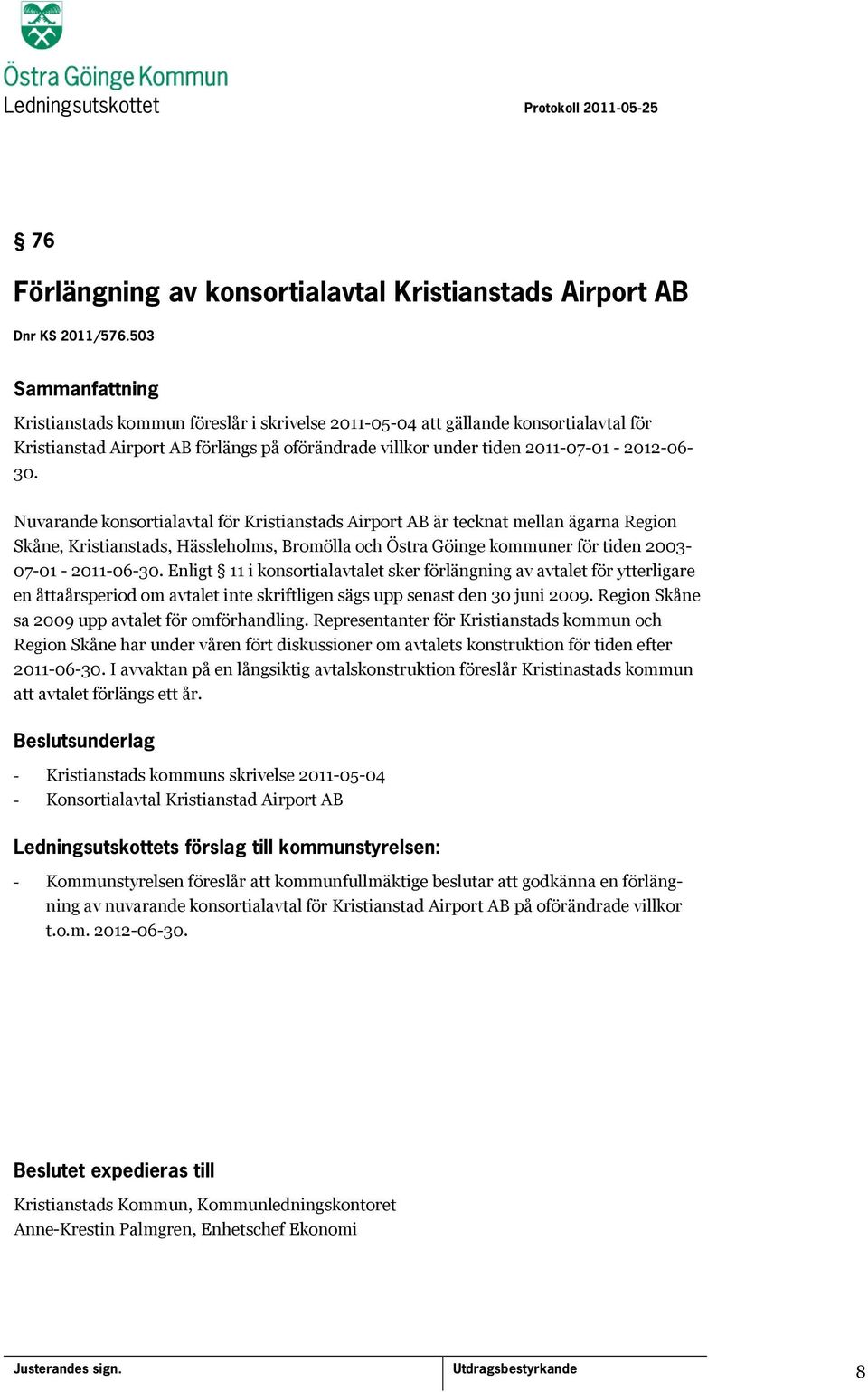 Nuvarande konsortialavtal för Kristianstads Airport AB är tecknat mellan ägarna Region Skåne, Kristianstads, Hässleholms, Bromölla och Östra Göinge kommuner för tiden 2003-07-01-2011-06-30.