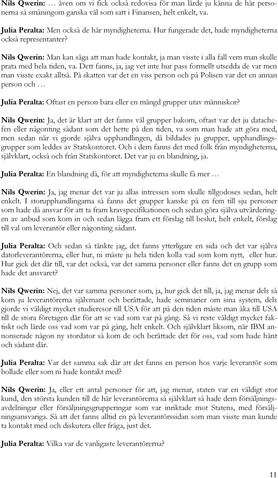 Dett fanns, ja, jag vet inte hur pass formellt utsedda de var men man visste exakt alltså.