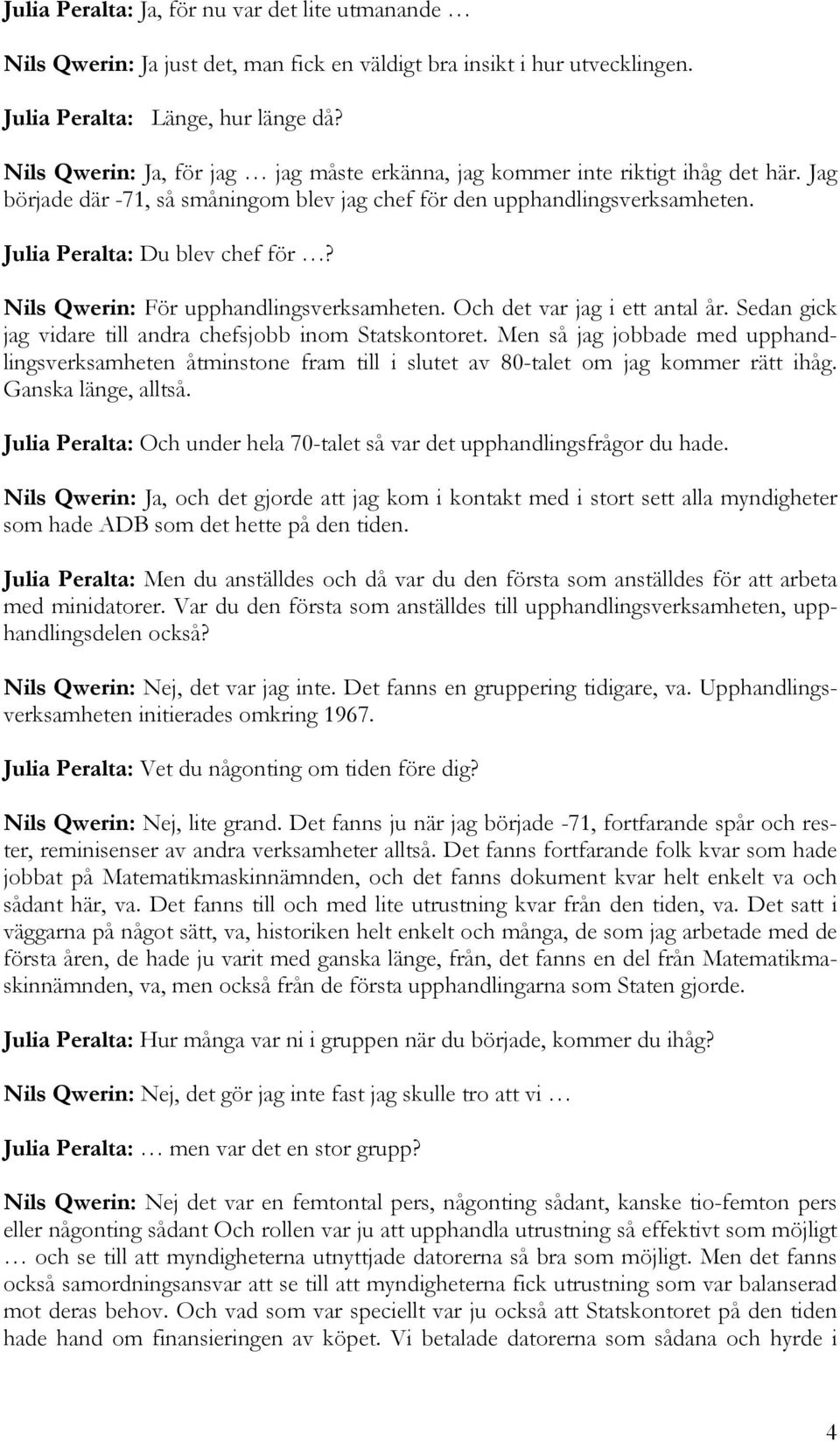 Nils Qwerin: För upphandlingsverksamheten. Och det var jag i ett antal år. Sedan gick jag vidare till andra chefsjobb inom Statskontoret.