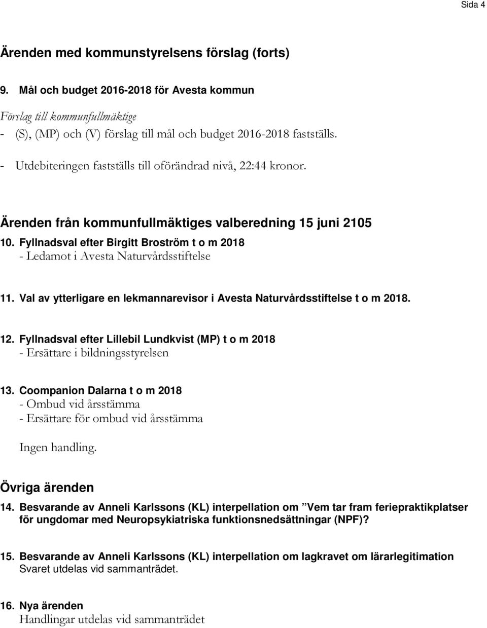 Val av ytterligare en lekmannarevisor i Avesta Naturvårdsstiftelse t o m 2018. 12. Fyllnadsval efter Lillebil Lundkvist (MP) t o m 2018 - Ersättare i bildningsstyrelsen 13.