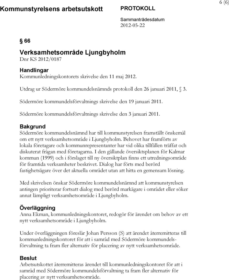 Bakgrund Södermöre kommundelsnämnd har till kommunstyrelsen framställt önskemål om ett nytt verksamhetsområde i Ljungbyholm.