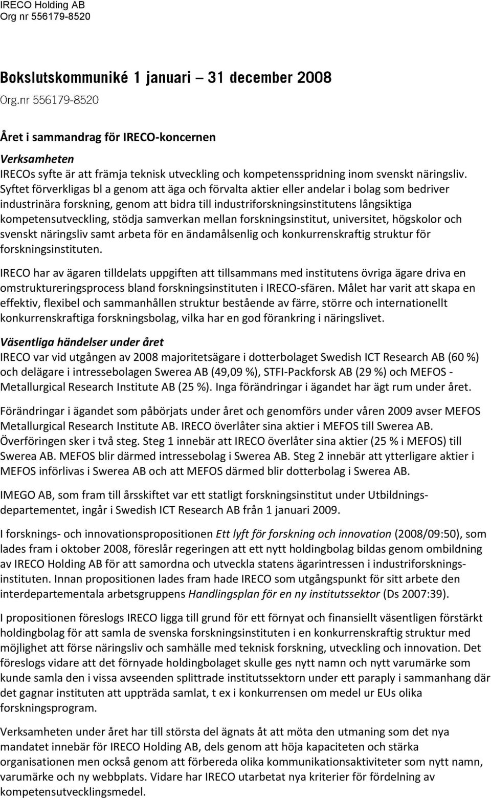 kompetensutveckling, stödja samverkan mellan forskningsinstitut, universitet, högskolor och svenskt näringsliv samt arbeta för en ändamålsenlig och konkurrenskraftig struktur för forskningsinstituten.