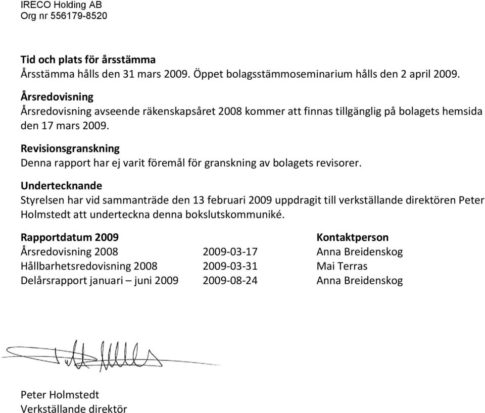 Revisionsgranskning Denna rapport har ej varit föremål för granskning av bolagets revisorer.