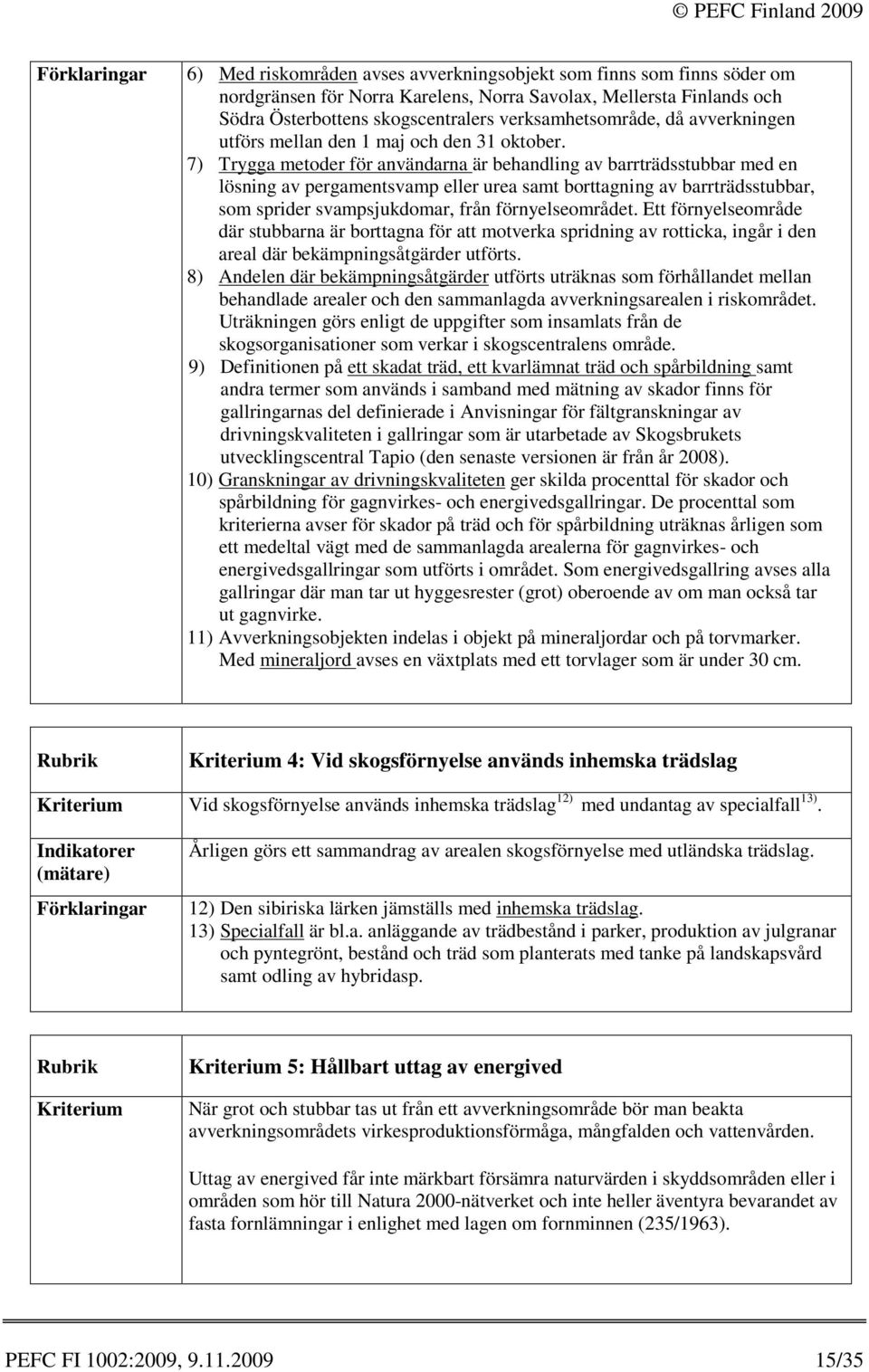 7) Trygga metoder för användarna är behandling av barrträdsstubbar med en lösning av pergamentsvamp eller urea samt borttagning av barrträdsstubbar, som sprider svampsjukdomar, från förnyelseområdet.