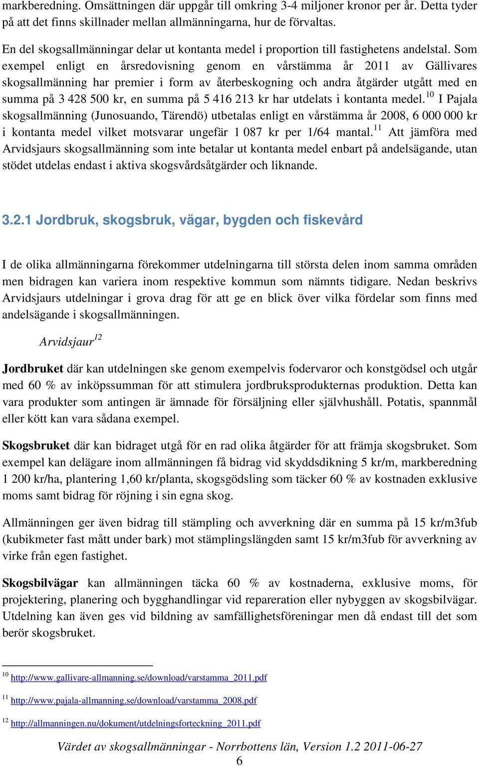 Som exempel enligt en årsredovisning genom en vårstämma år 2011 av Gällivares skogsallmänning har premier i form av återbeskogning och andra åtgärder utgått med en summa på 3 428 500 kr, en summa på