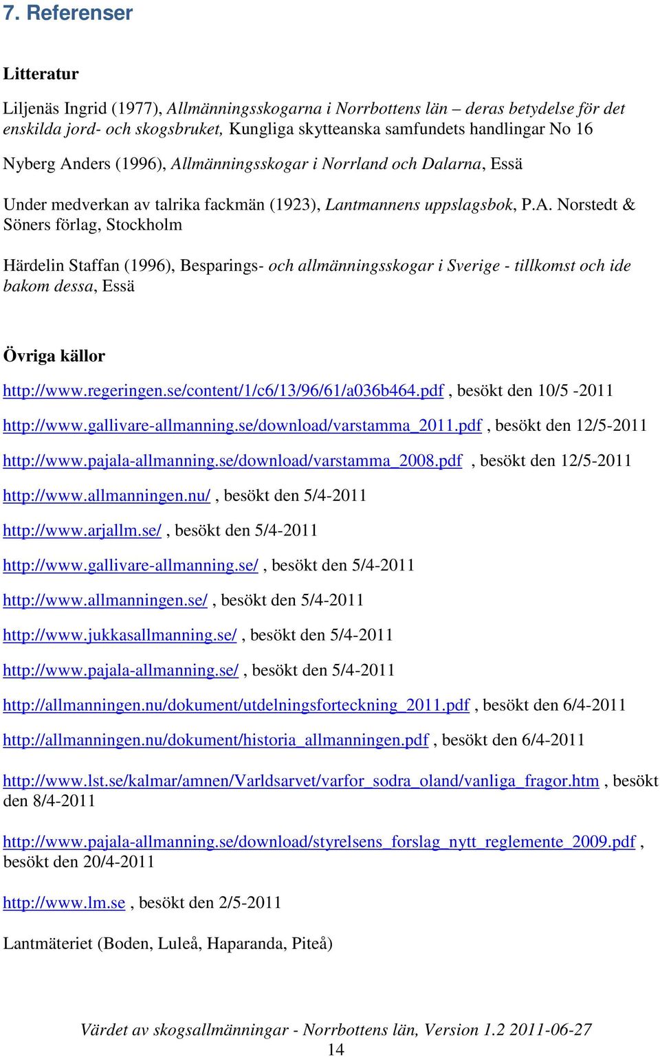 regeringen.se/content/1/c6/13/96/61/a036b464.pdf, besökt den 10/5-2011 http://www.gallivare-allmanning.se/download/varstamma_2011.pdf, besökt den 12/5-2011 http://www.pajala-allmanning.