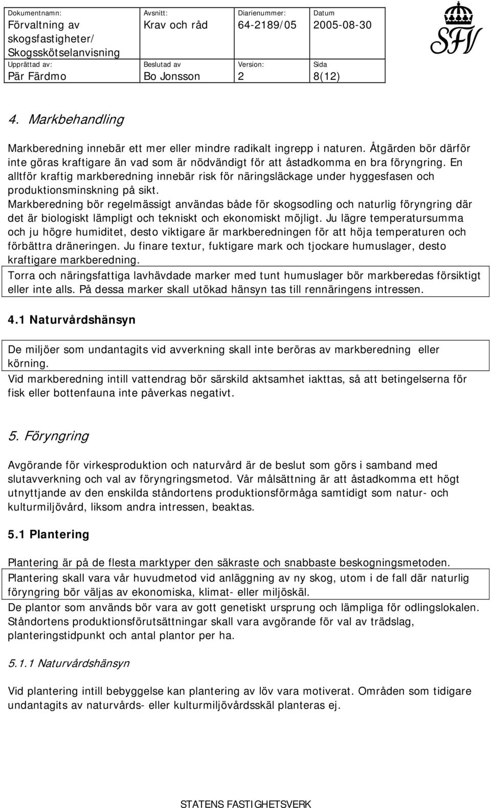 Markberedning bör regelmässigt användas både för skogsodling och naturlig föryngring där det är biologiskt lämpligt och tekniskt och ekonomiskt möjligt.