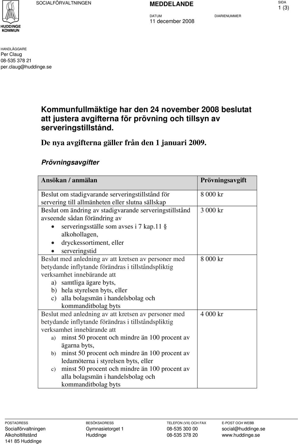 Prövningsavgifter Ansökan / anmälan Beslut om stadigvarande serveringstillstånd för servering till allmänheten eller slutna sällskap Beslut om ändring av stadigvarande serveringstillstånd avseende