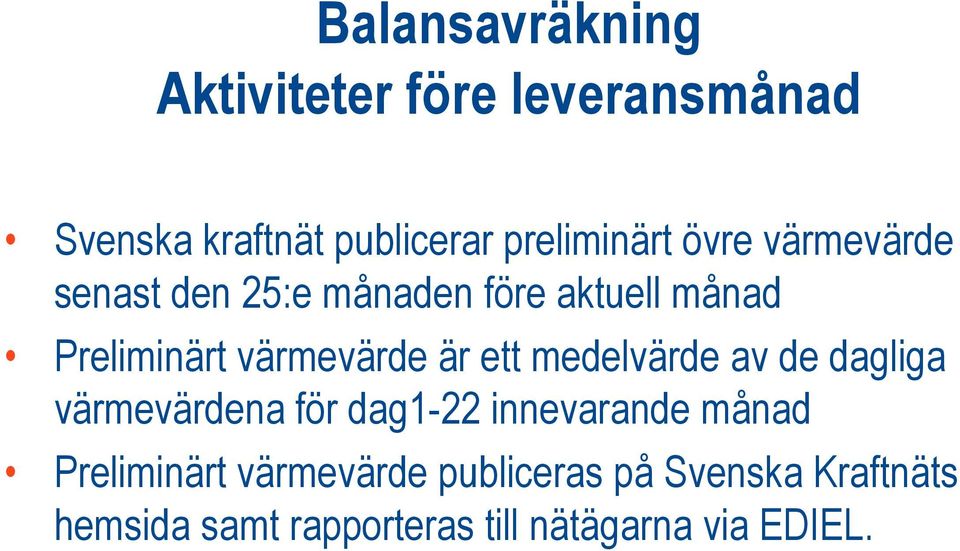 medelvärde av de dagliga värmevärdena för dag1-22 innevarande månad Preliminärt