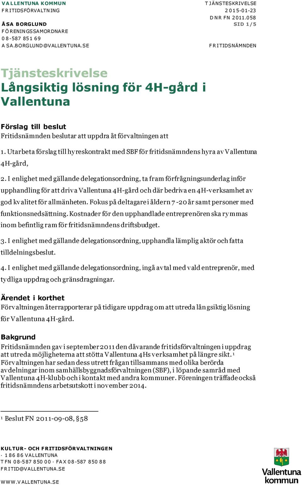 Utarbeta förslag till hy reskontrakt med SBF för fritidsnämndens hyra av Vallentuna 4H-gård, 2.