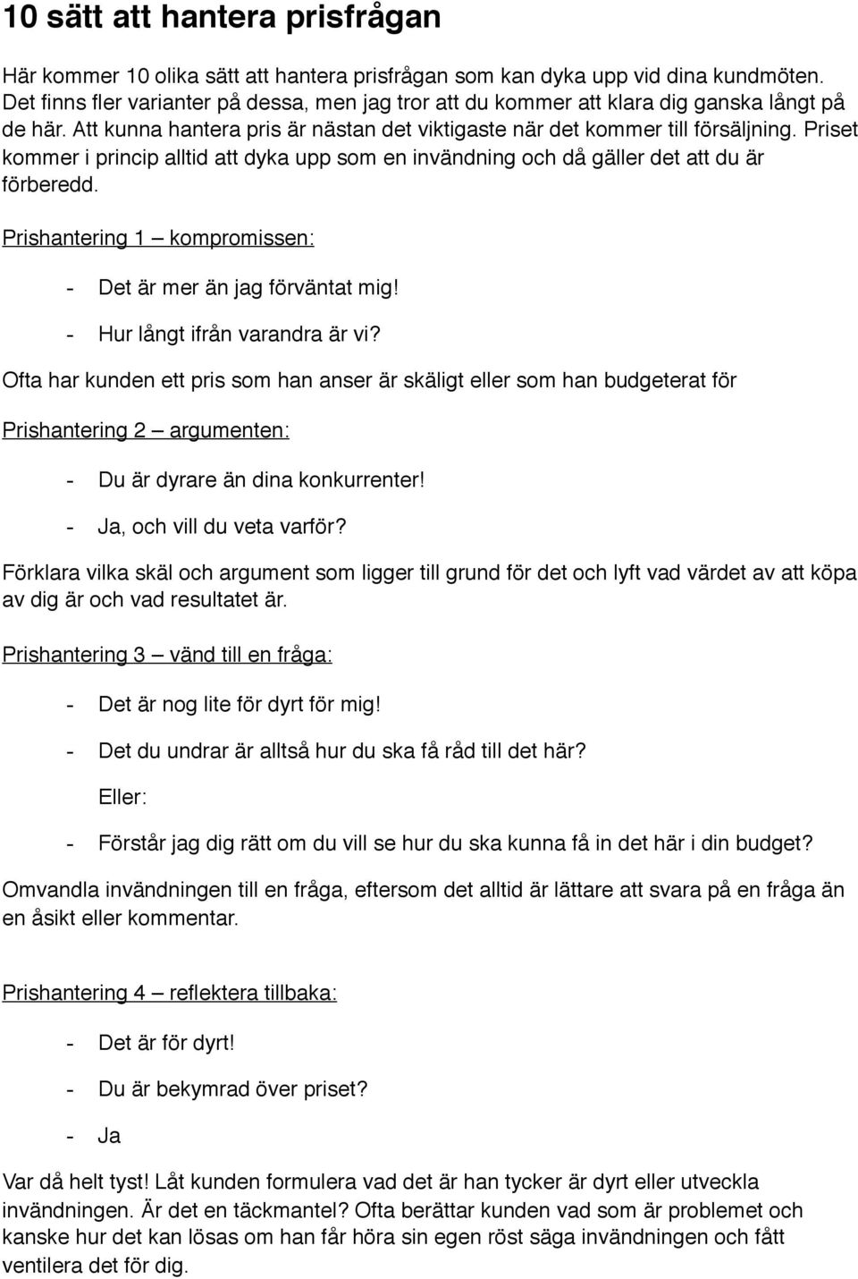 Priset kommer i princip alltid att dyka upp som en invändning och då gäller det att du är förberedd. Prishantering 1 kompromissen: - Det är mer än jag förväntat mig! - Hur långt ifrån varandra är vi?