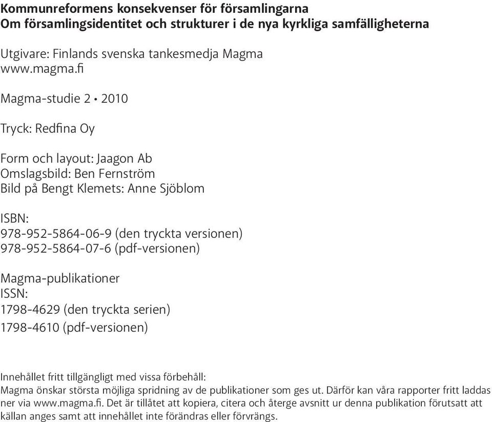 (pdf-versionen) Magma-publikationer ISSN: 1798-4629 (den tryckta serien) 1798-4610 (pdf-versionen) Innehållet fritt tillgängligt med vissa förbehåll: Magma önskar största möjliga spridning av de