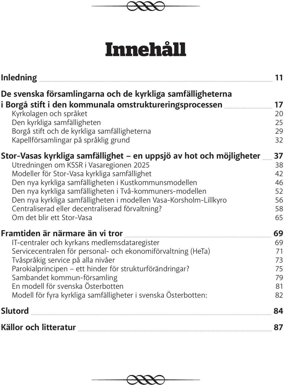 Modeller för Stor-Vasa kyrkliga samfällighet 42 Den nya kyrkliga samfälligheten i Kustkommunsmodellen 46 Den nya kyrkliga samfälligheten i Två-kommuners-modellen 52 Den nya kyrkliga samfälligheten i