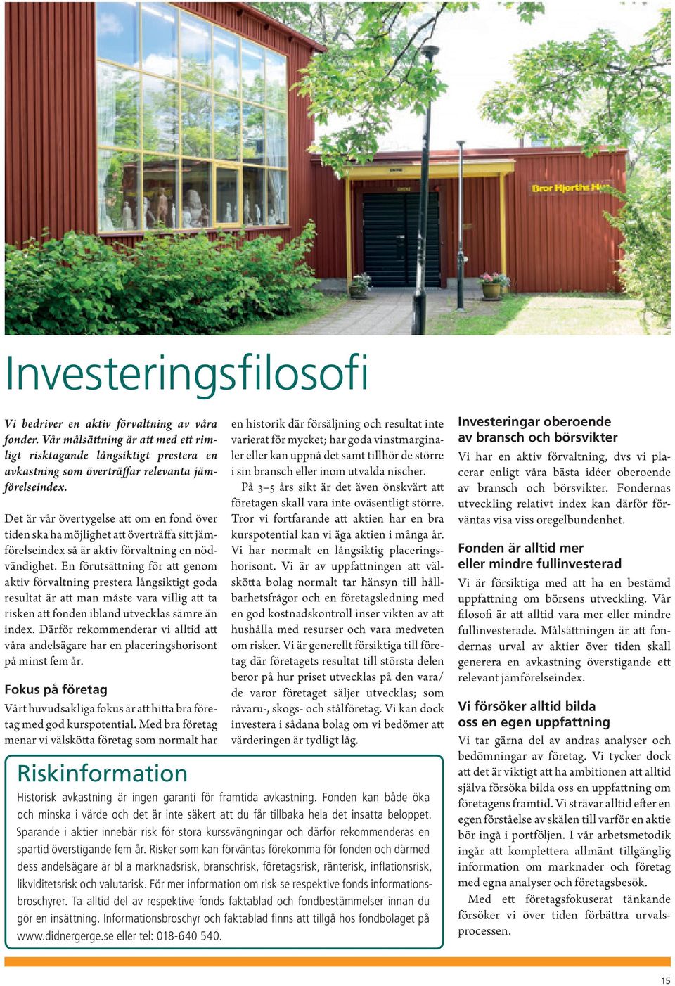 En förutsättning för att genom aktiv förvaltning prestera långsiktigt goda resultat är att man måste vara villig att ta risken att fonden ibland utvecklas sämre än index.