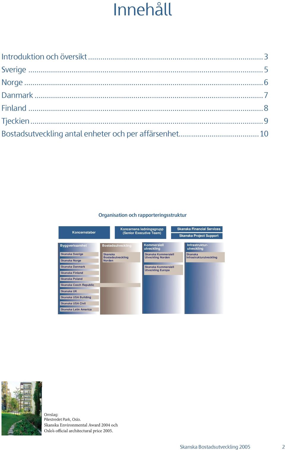 Kommersiell utveckling Infrastrukturutveckling Skanska Sverige Skanska Norge Skanska Bostadsutveckling Norden Skanska Kommersiell Utveckling Norden Skanska Infrastrukturutveckling Skanska Danmark