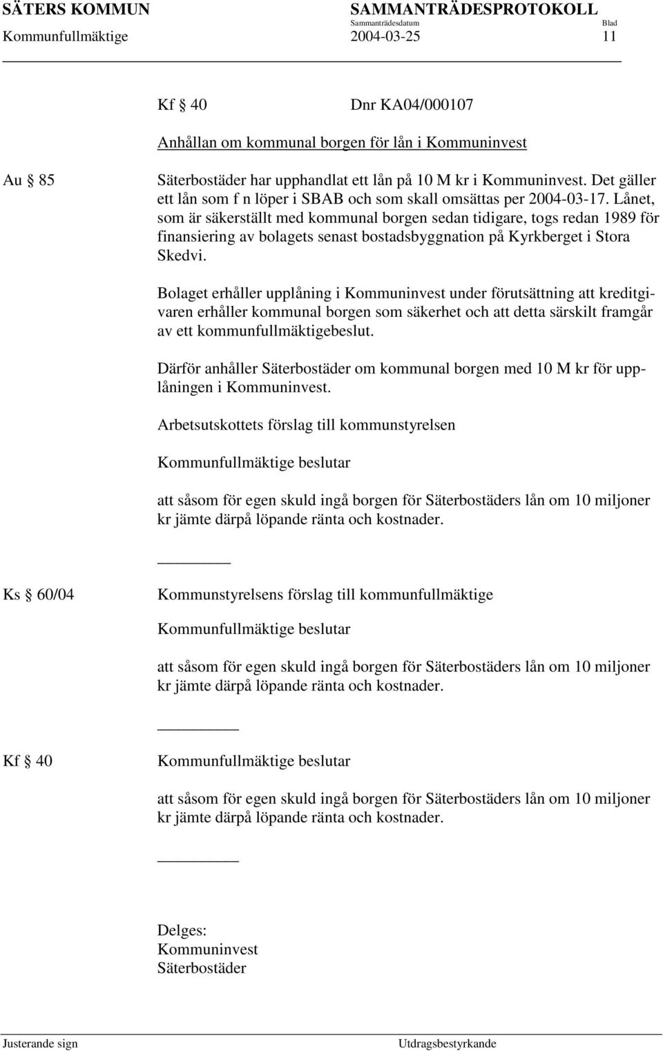 Lånet, som är säkerställt med kommunal borgen sedan tidigare, togs redan 1989 för finansiering av bolagets senast bostadsbyggnation på Kyrkberget i Stora Skedvi.