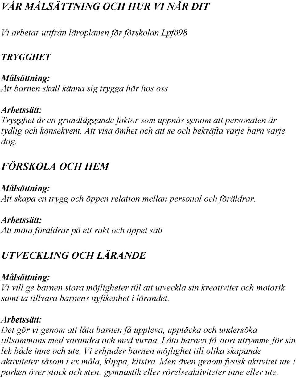 Att möta föräldrar på ett rakt och öppet sätt UTVECKLING OCH LÄRANDE Vi vill ge barnen stora möjligheter till att utveckla sin kreativitet och motorik samt ta tillvara barnens nyfikenhet i lärandet.