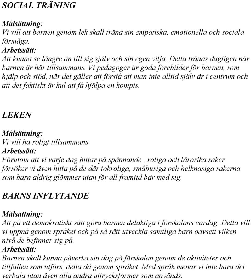 Vi pedagoger är goda förebilder för barnen, som hjälp och stöd, när det gäller att förstå att man inte alltid själv är i centrum och att det faktiskt är kul att få hjälpa en kompis.