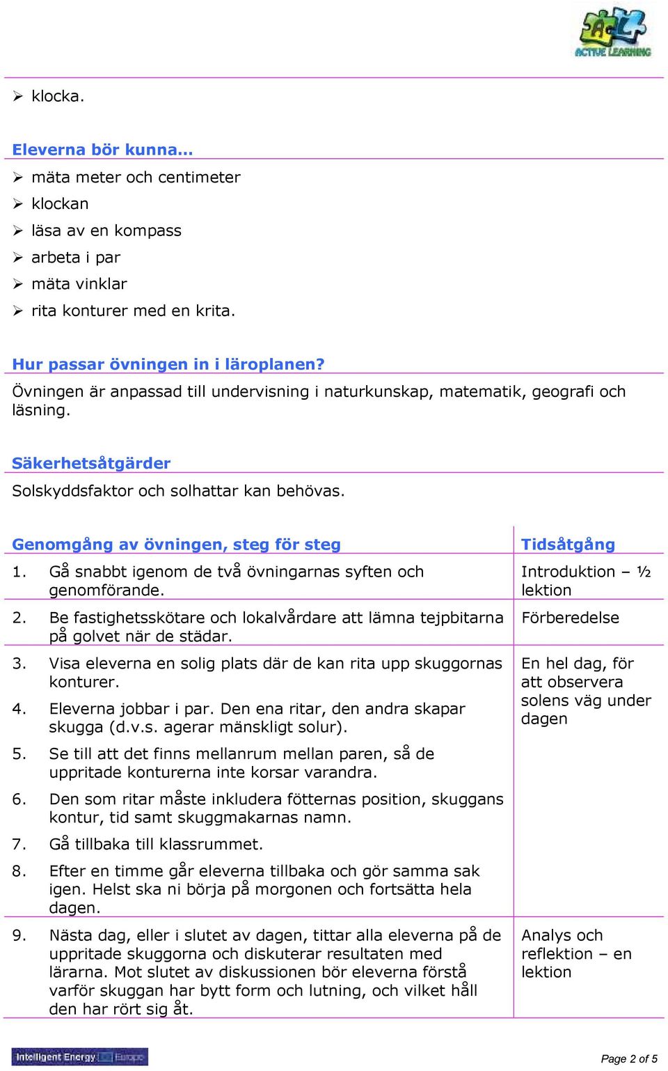 Gå snabbt igenom de två övningarnas syften och genomförande. 2. Be fastighetsskötare och lokalvårdare att lämna tejpbitarna på golvet när de städar. 3.