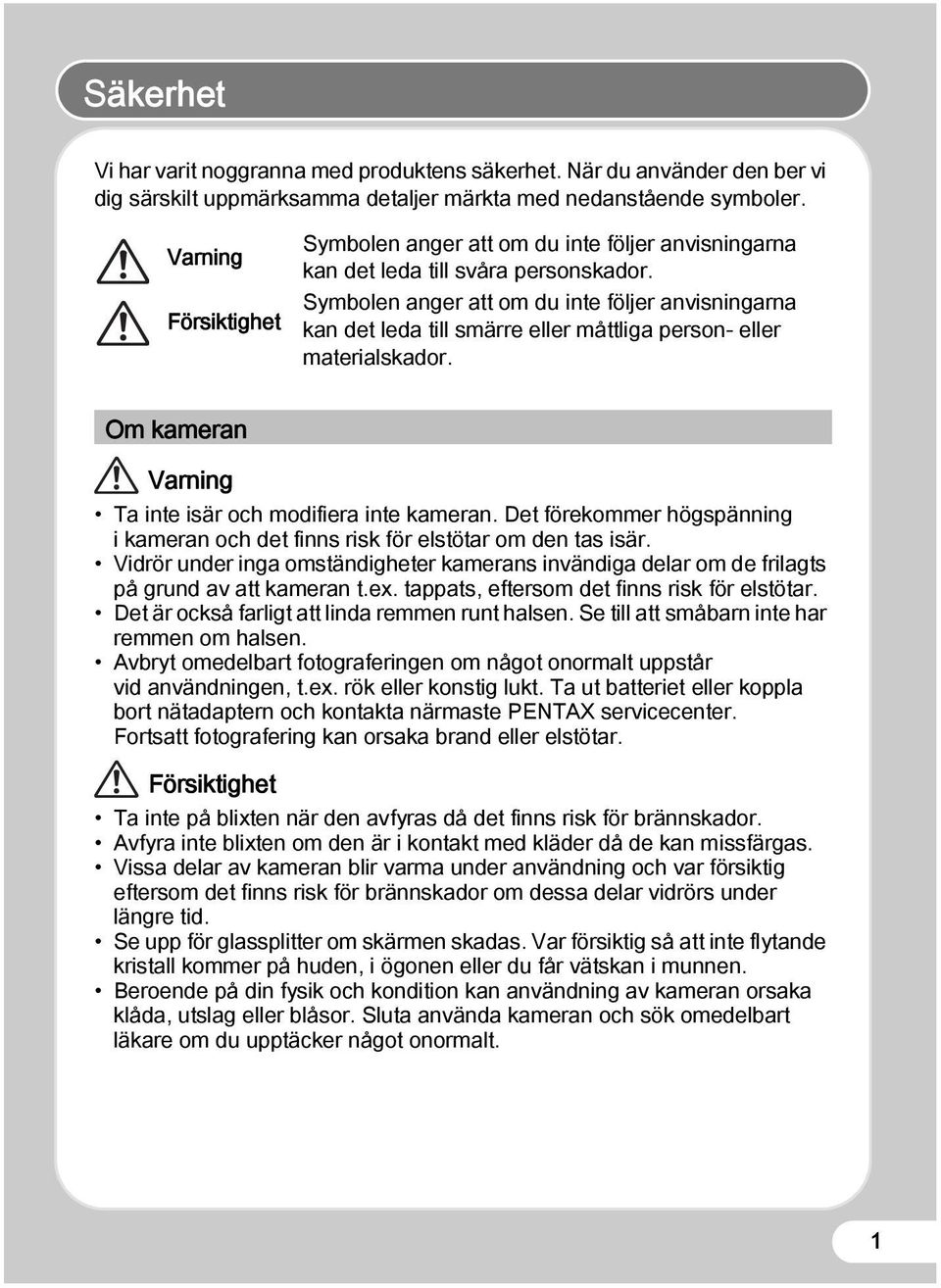 Symbolen anger att om du inte följer anvisningarna kan det leda till smärre eller måttliga person- eller materialskador. Om kameran Varning Ta inte isär och modifiera inte kameran.