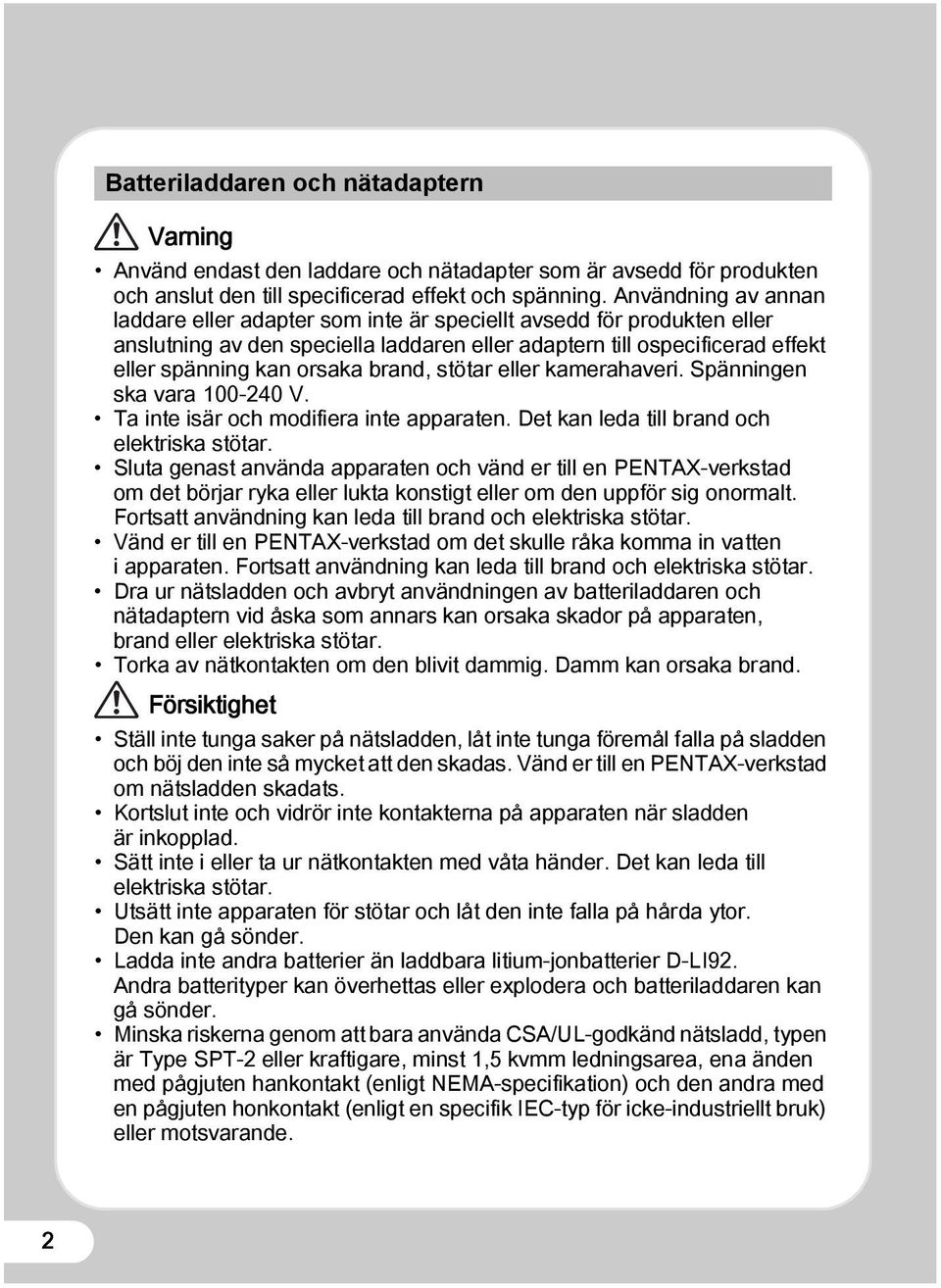 brand, stötar eller kamerahaveri. Spänningen ska vara 100-240 V. Ta inte isär och modifiera inte apparaten. Det kan leda till brand och elektriska stötar.