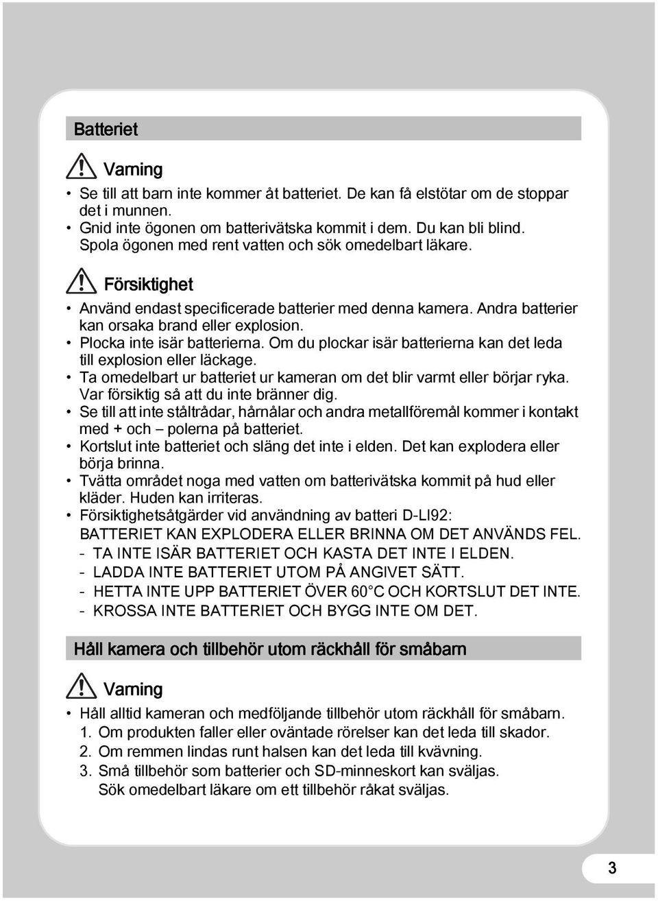 Plocka inte isär batterierna. Om du plockar isär batterierna kan det leda till explosion eller läckage. Ta omedelbart ur batteriet ur kameran om det blir varmt eller börjar ryka.