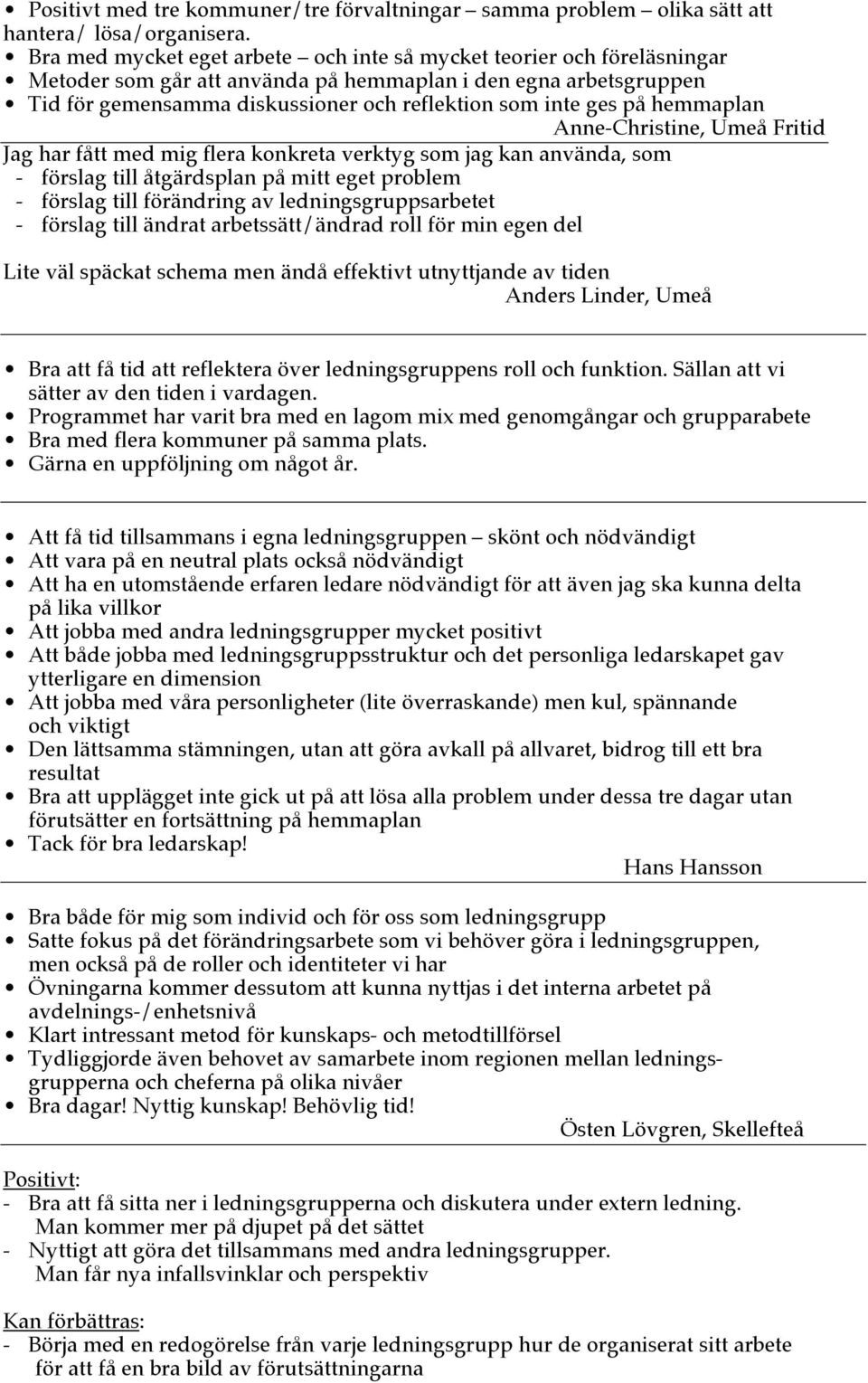 på hemmaplan Anne-Christine, Umeå Fritid Jag har fått med mig flera konkreta verktyg som jag kan använda, som - förslag till åtgärdsplan på mitt eget problem - förslag till förändring av