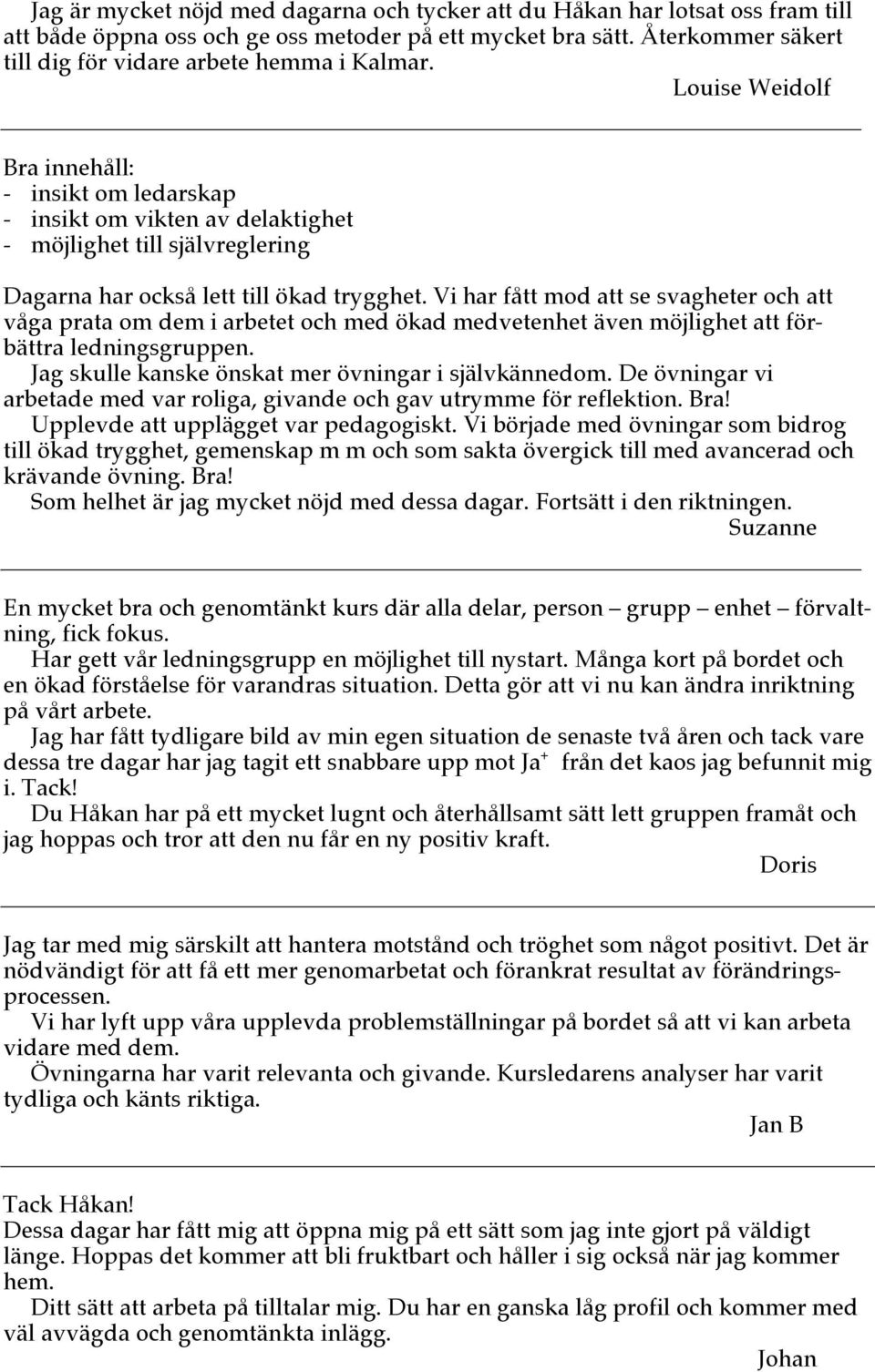 Louise Weidolf Bra innehåll: - insikt om ledarskap - insikt om vikten av delaktighet - möjlighet till självreglering Dagarna har också lett till ökad trygghet.