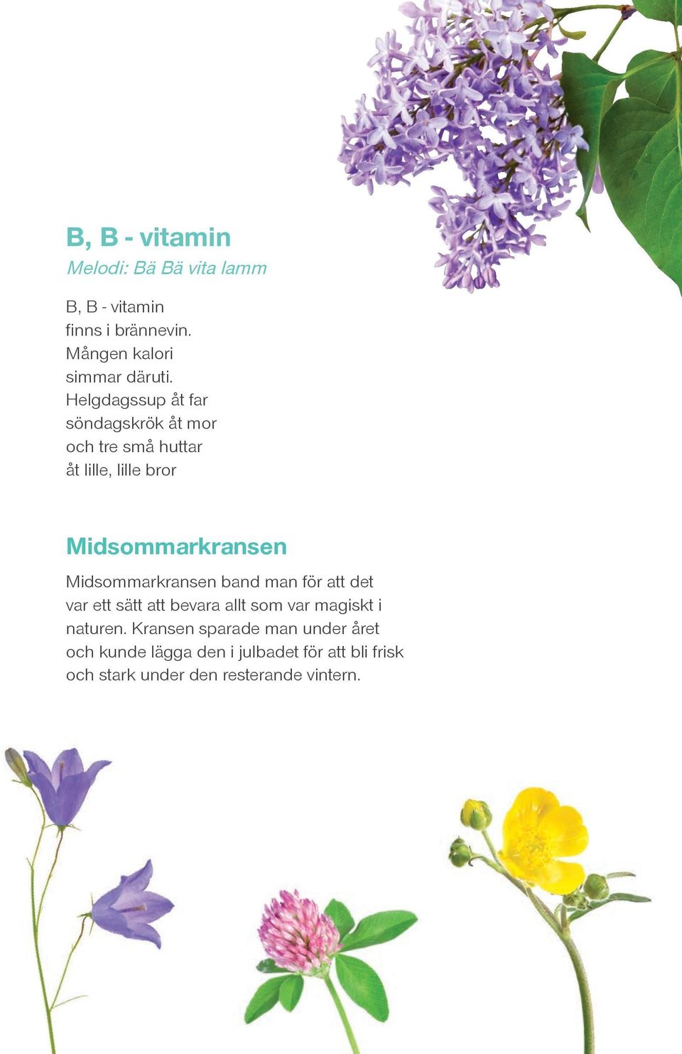 Midsommarkransen band man för att det var ett sätt att bevara allt som var magiskt i naturen.