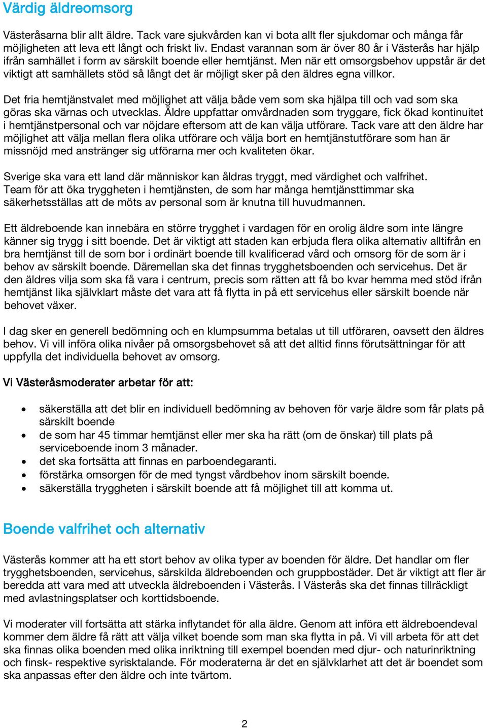 Men när ett omsorgsbehov uppstår är det viktigt att samhällets stöd så långt det är möjligt sker på den äldres egna villkor.