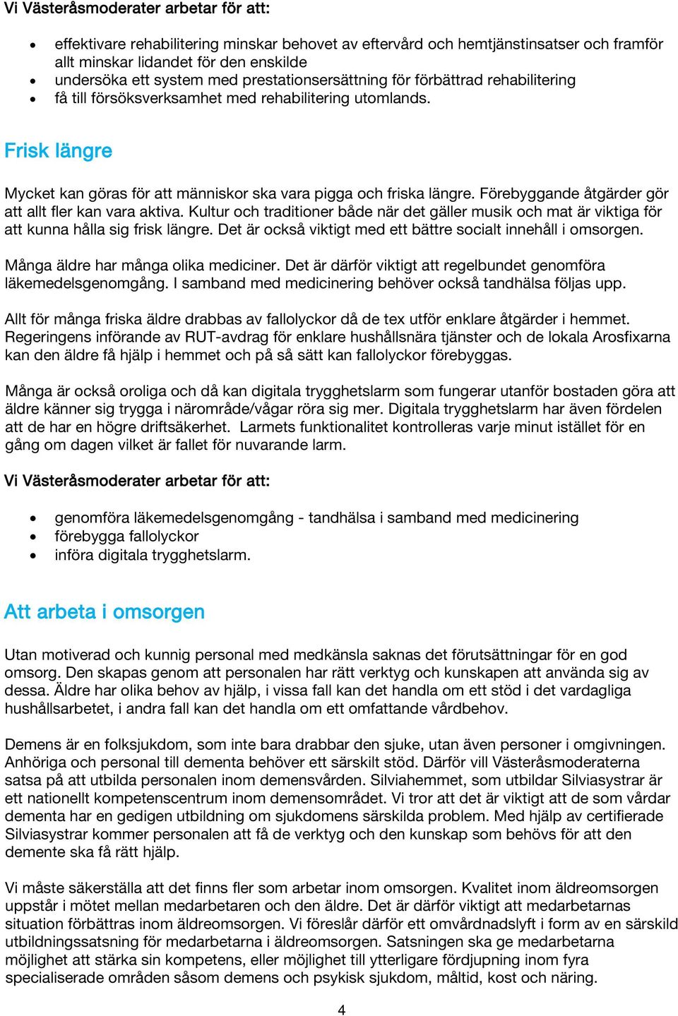 Förebyggande åtgärder gör att allt fler kan vara aktiva. Kultur och traditioner både när det gäller musik och mat är viktiga för att kunna hålla sig frisk längre.