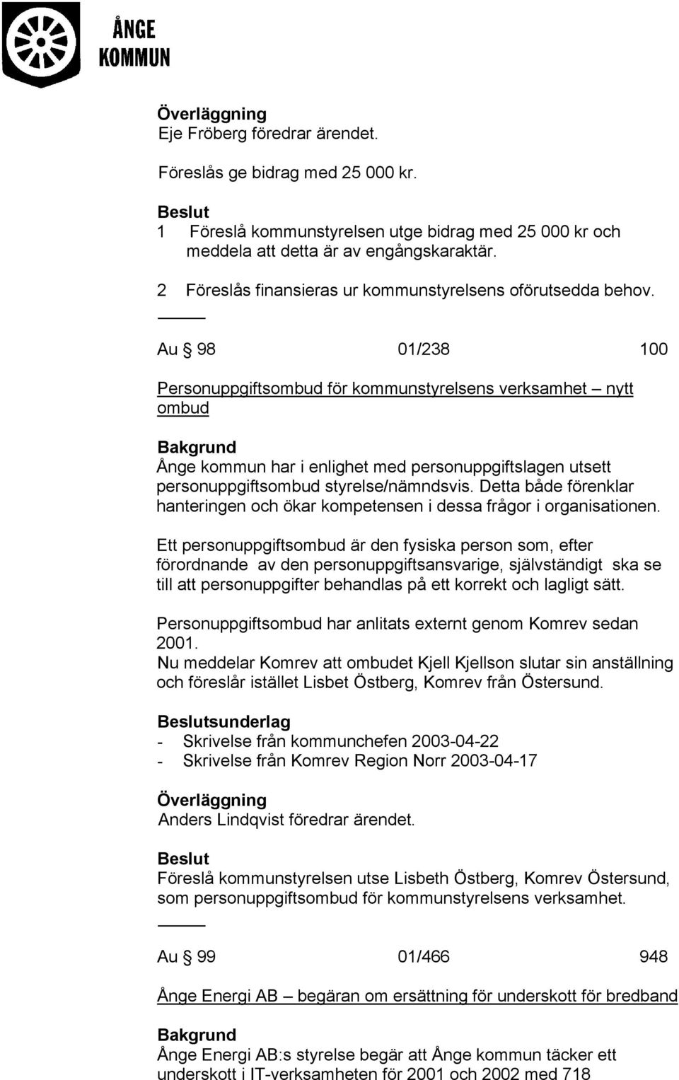 Au 98 01/238 100 Personuppgiftsombud för kommunstyrelsens verksamhet nytt ombud Ånge kommun har i enlighet med personuppgiftslagen utsett personuppgiftsombud styrelse/nämndsvis.