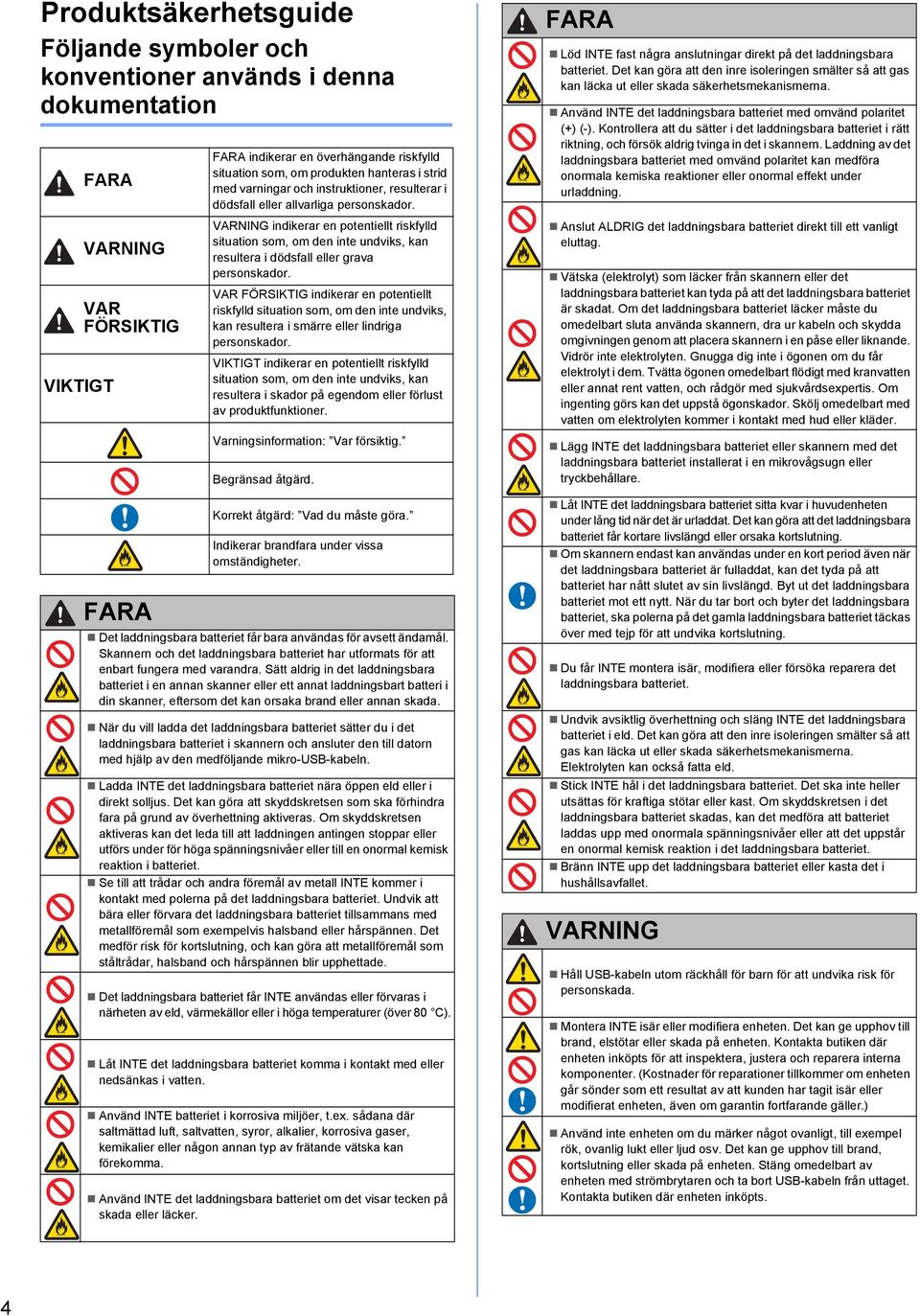 VAR FÖRSIKTIG VAR FÖRSIKTIG indikerr en potentiellt riskfylld sitution som, om den inte undviks, kn resulter i smärre eller lindrig personskdor.