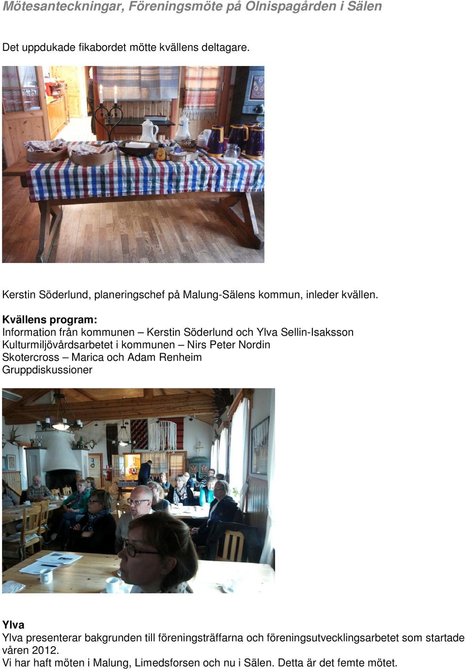 Kvällens program: Information från kommunen Kerstin Söderlund och Ylva Sellin-Isaksson Kulturmiljövårdsarbetet i kommunen Nirs Peter Nordin