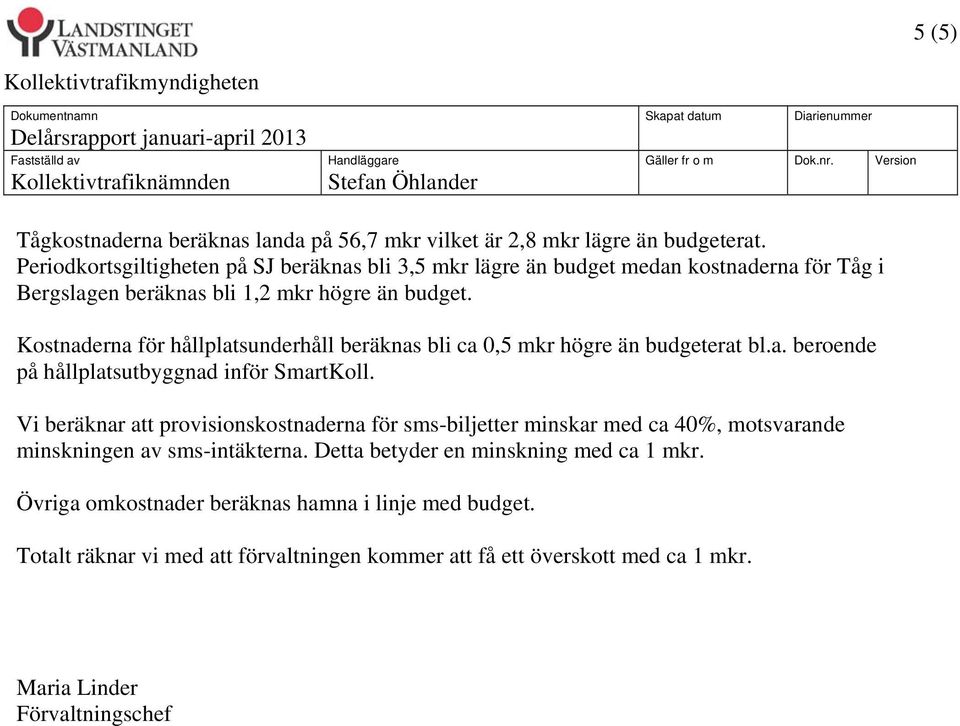 Periodkortsgiltigheten på SJ beräknas bli 3,5 mkr lägre än budget medan kostnaderna för Tåg i Bergslagen beräknas bli 1,2 mkr högre än budget.