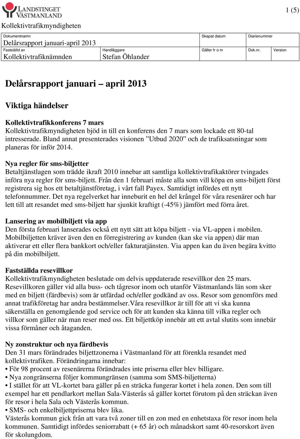 lockade ett 80-tal intresserade. Bland annat presenterades visionen Utbud 2020 och de trafiksatsningar som planeras för inför 2014.