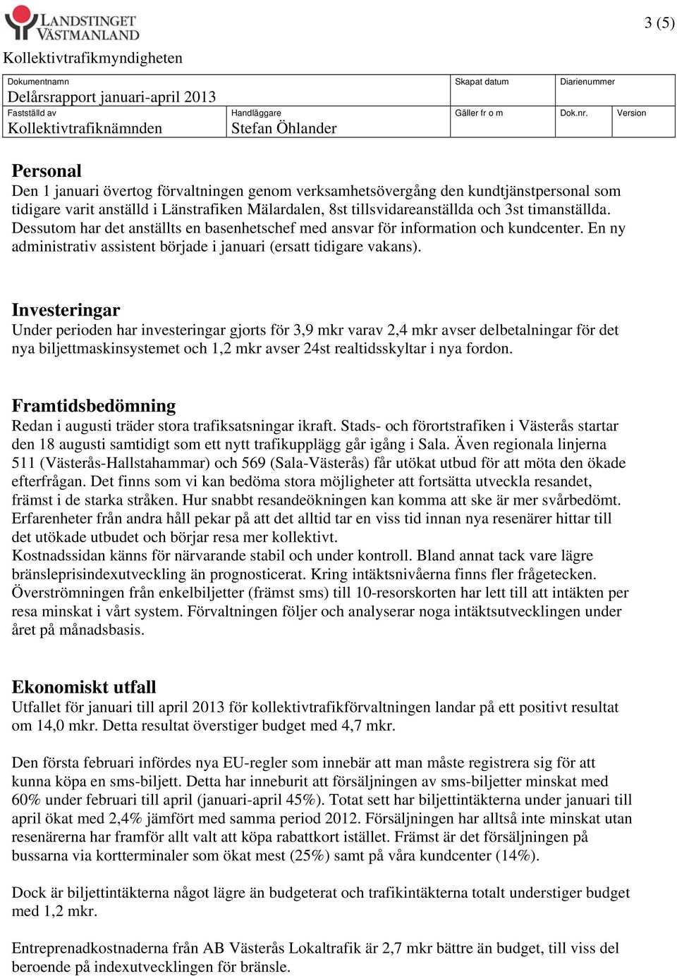 tillsvidareanställda och 3st timanställda. Dessutom har det anställts en basenhetschef med ansvar för information och kundcenter.