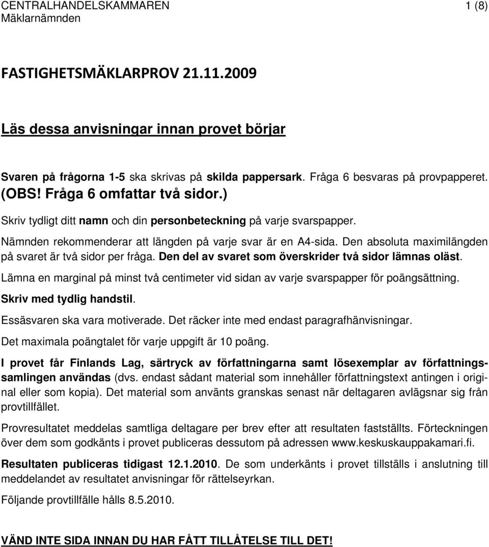 Nämnden rekommenderar att längden på varje svar är en A4-sida. Den absoluta maximilängden på svaret är två sidor per fråga. Den del av svaret som överskrider två sidor lämnas oläst.