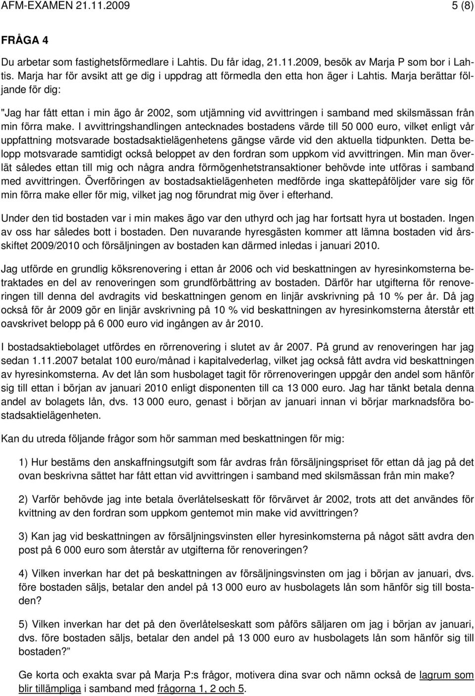 Marja berättar följande för dig: "Jag har fått ettan i min ägo år 2002, som utjämning vid avvittringen i samband med skilsmässan från min förra make.