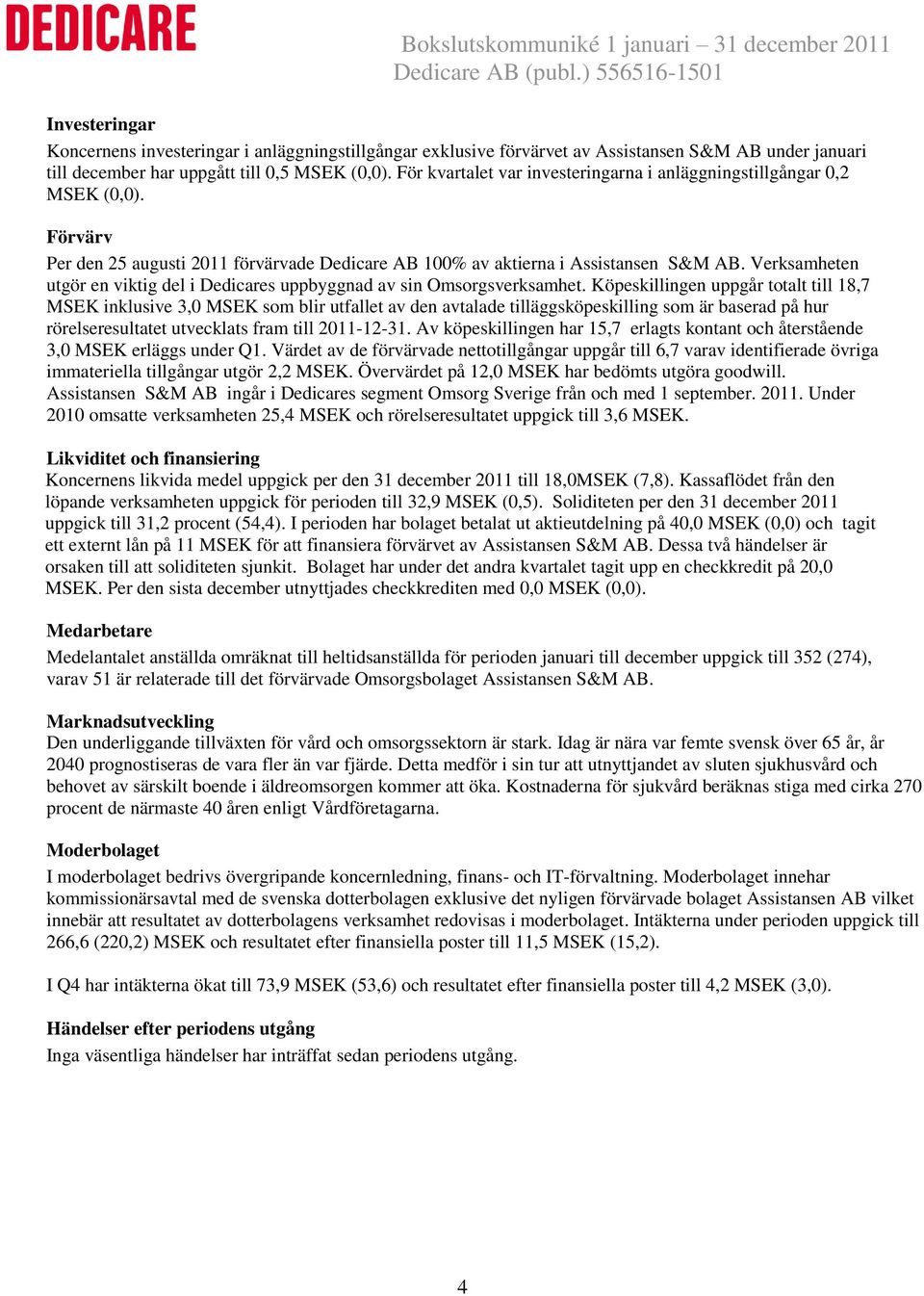 Verksamheten utgör en viktig del i Dedicares uppbyggnad av sin Omsorgsverksamhet.