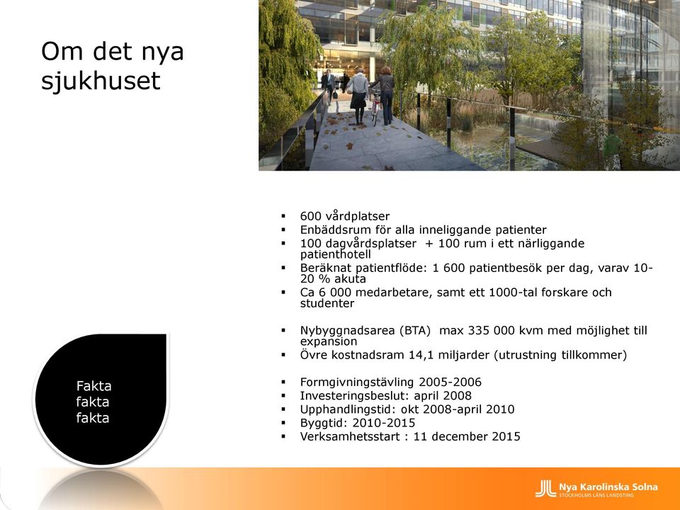 fakta Fakta Fakta Fakta Fakta Nybyggnadsarea (BTA) max 335 000 kvm med möjlighet till expansion Övre kostnadsram 14,1 miljarder (utrustning