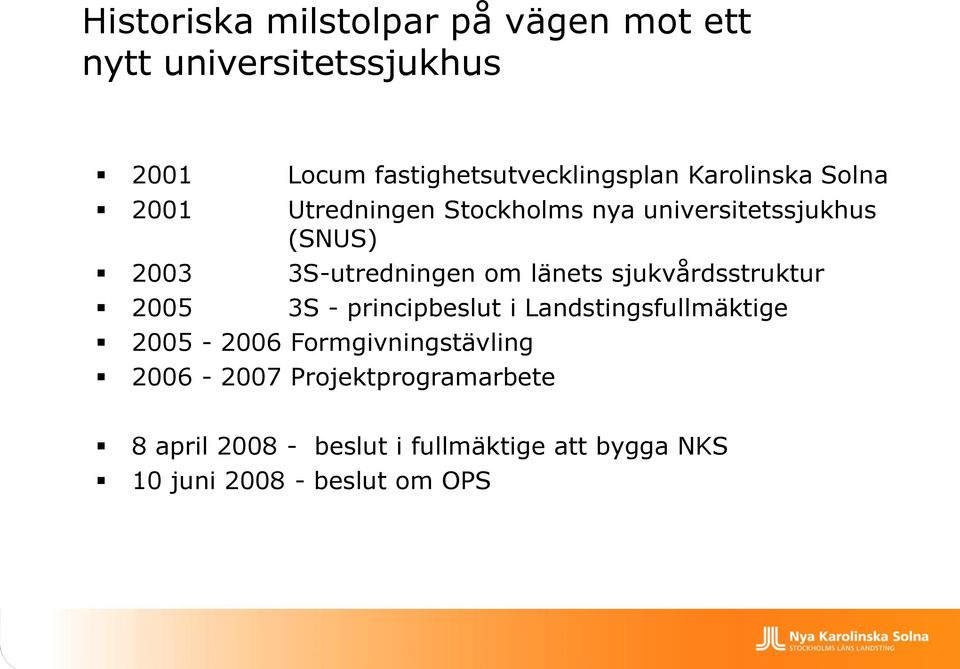 länets sjukvårdsstruktur 2005 3S - principbeslut i Landstingsfullmäktige 2005-2006 Formgivningstävling