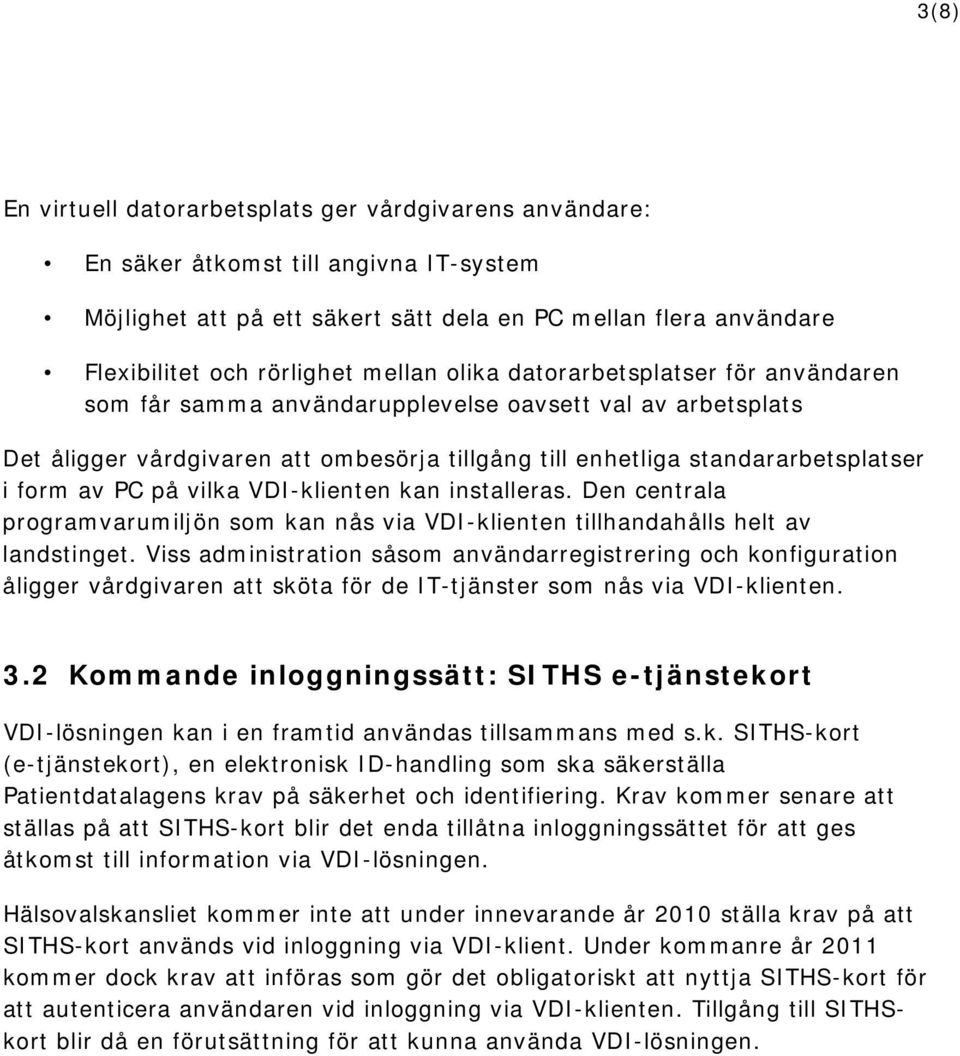 PC på vilka VDI-klienten kan installeras. Den centrala programvarumiljön som kan nås via VDI-klienten tillhandahålls helt av landstinget.