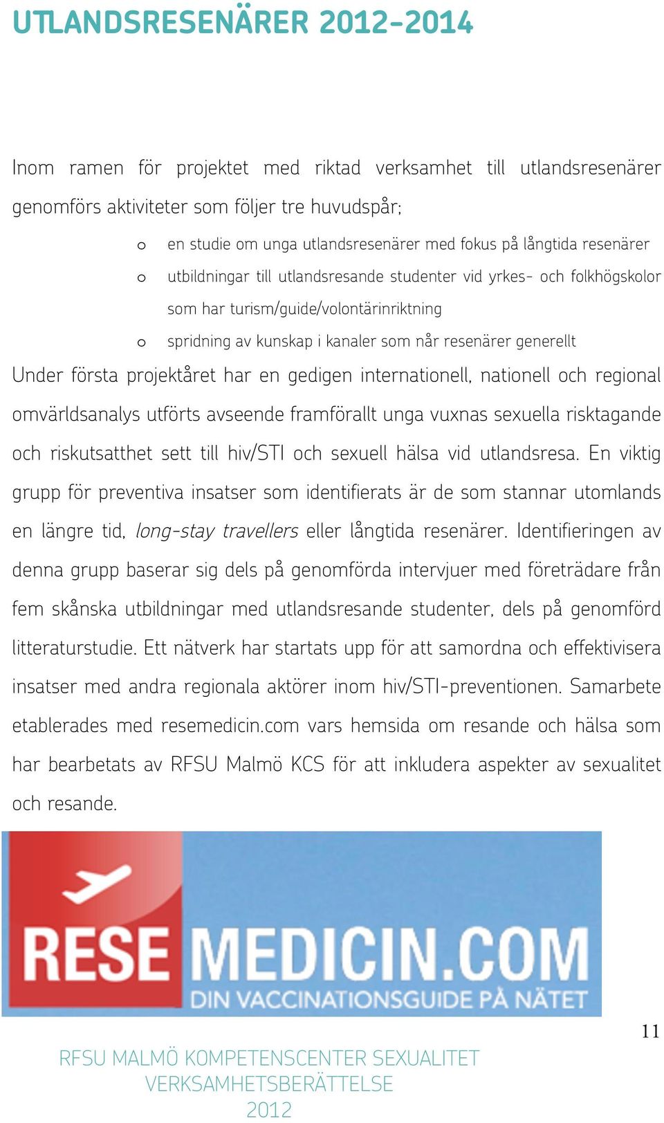 projektåret har en gedigen internationell, nationell och regional omvärldsanalys utförts avseende framförallt unga vuxnas sexuella risktagande och riskutsatthet sett till hiv/sti och sexuell hälsa