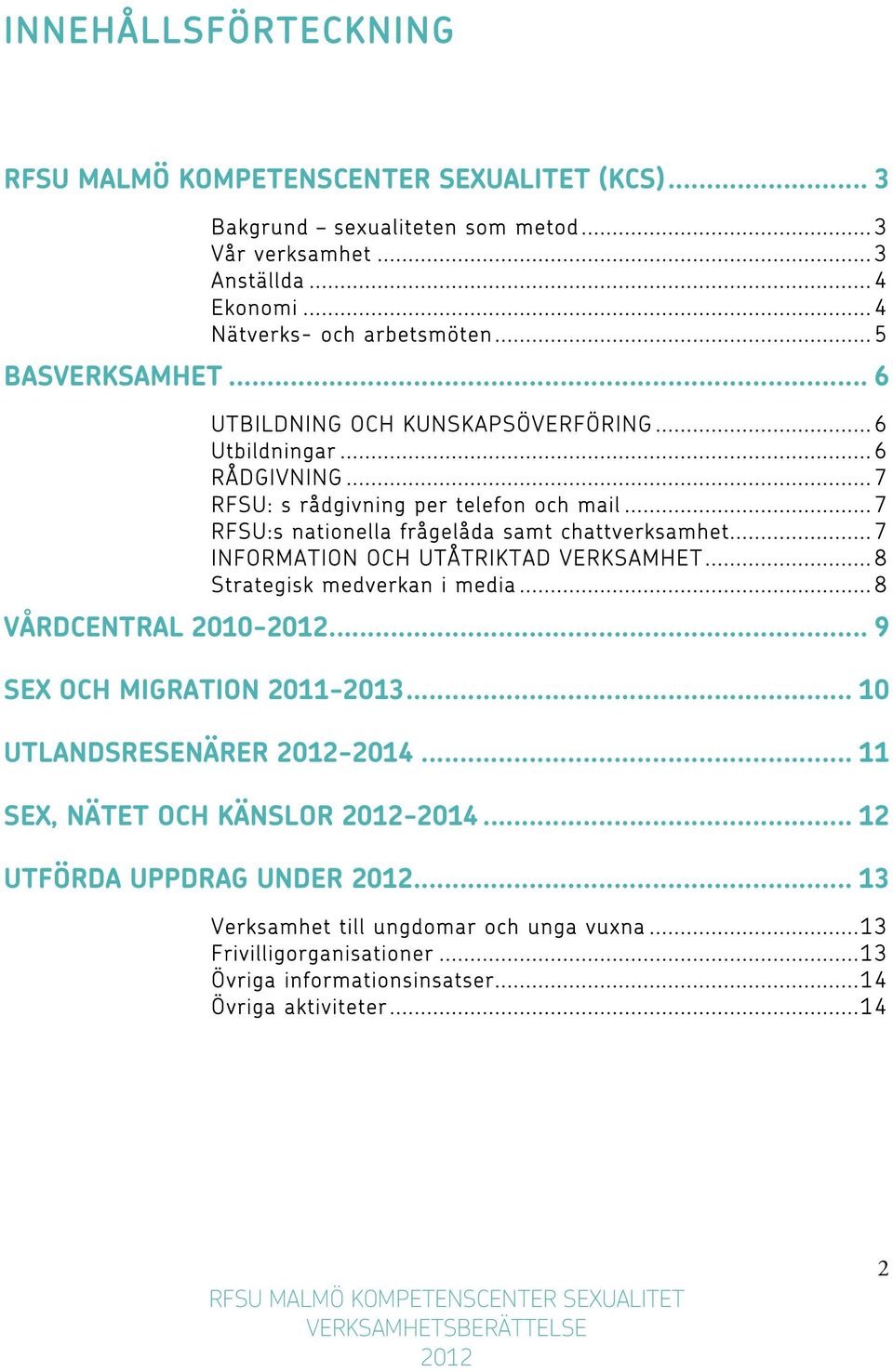 .. 7 INFORMATION OCH UTÅTRIKTAD VERKSAMHET... 8 Strategisk medverkan i media... 8 VÅRDCENTRAL 2010-... 9 SEX OCH MIGRATION 2011-2013... 10 UTLANDSRESENÄRER -2014.