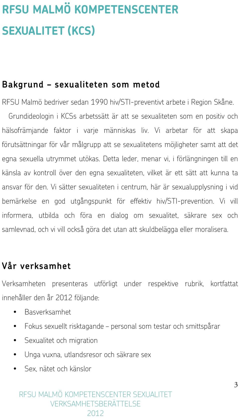 Vi arbetar för att skapa förutsättningar för vår målgrupp att se sexualitetens möjligheter samt att det egna sexuella utrymmet utökas.