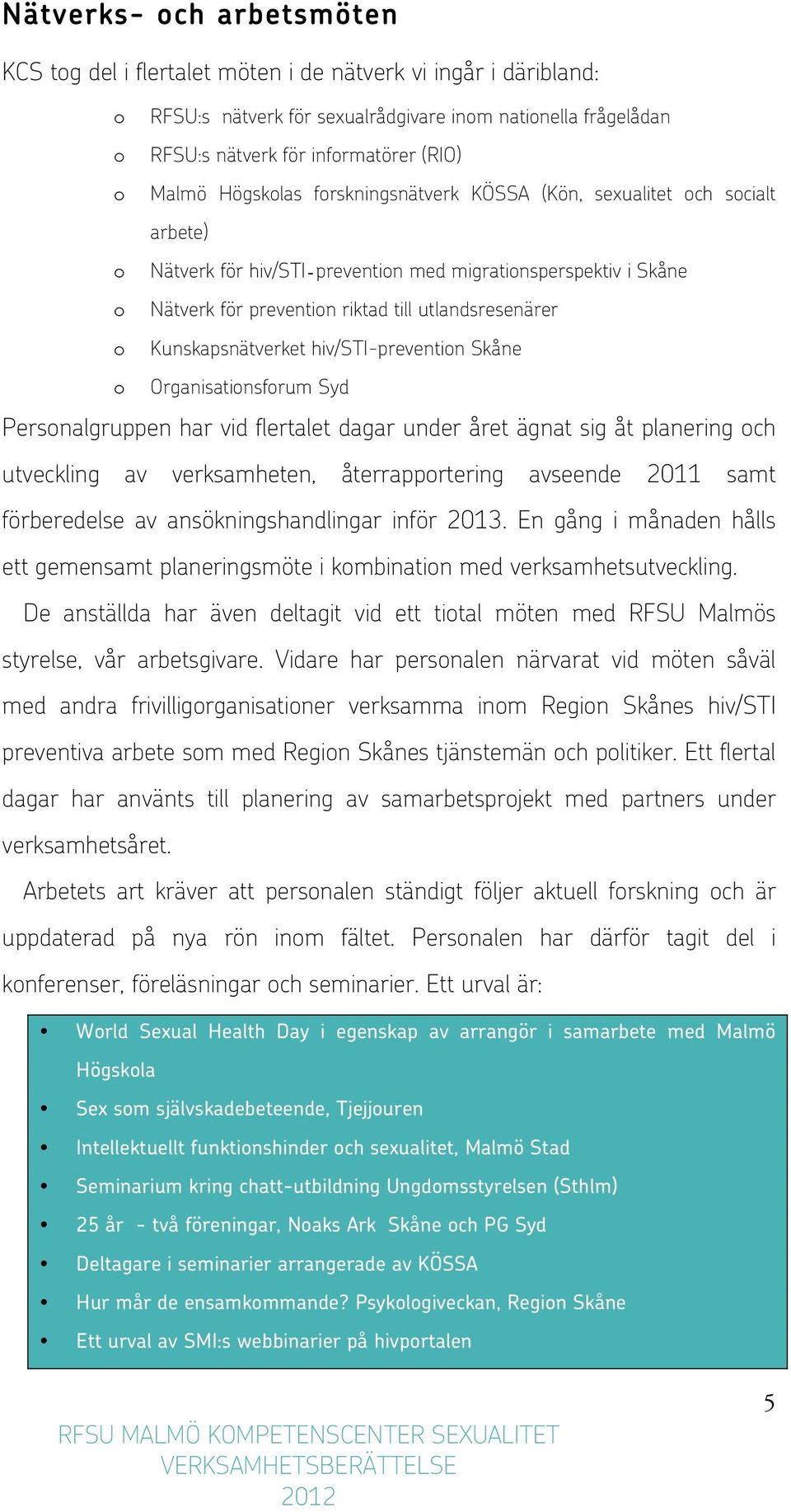 Kunskapsnätverket hiv/sti-prevention Skåne o Organisationsforum Syd Personalgruppen har vid flertalet dagar under året ägnat sig åt planering och utveckling av verksamheten, återrapportering avseende