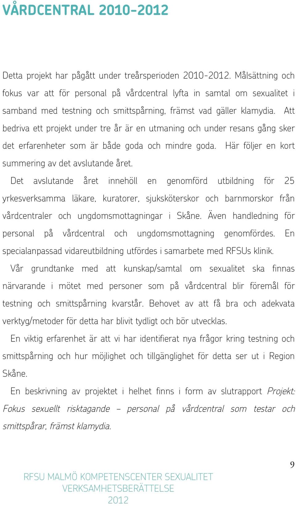 Att bedriva ett projekt under tre år är en utmaning och under resans gång sker det erfarenheter som är både goda och mindre goda. Här följer en kort summering av det avslutande året.