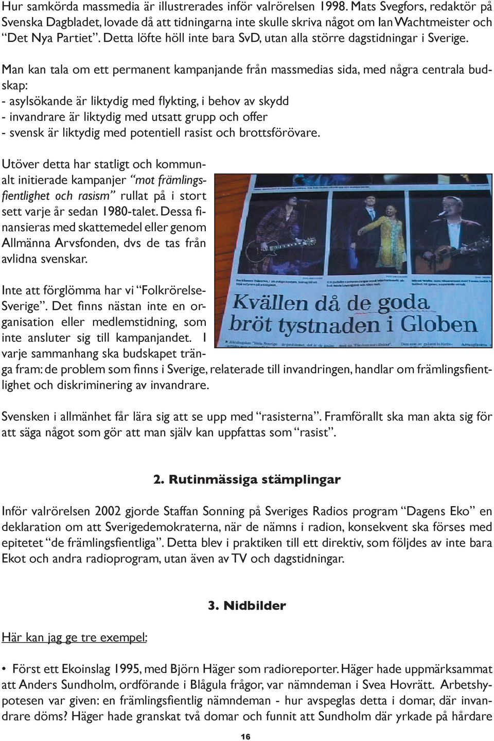 Detta löfte höll inte bara SvD, utan alla större dagstidningar i Sverige.