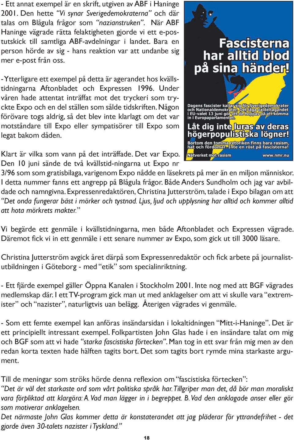 - Ytterligare ett exempel på detta är agerandet hos kvällstidningarna Aftonbladet och Expressen 1996.